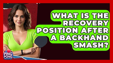 What Is The Recovery Position After A Backhand Smash? - Ping Pong Prodigy