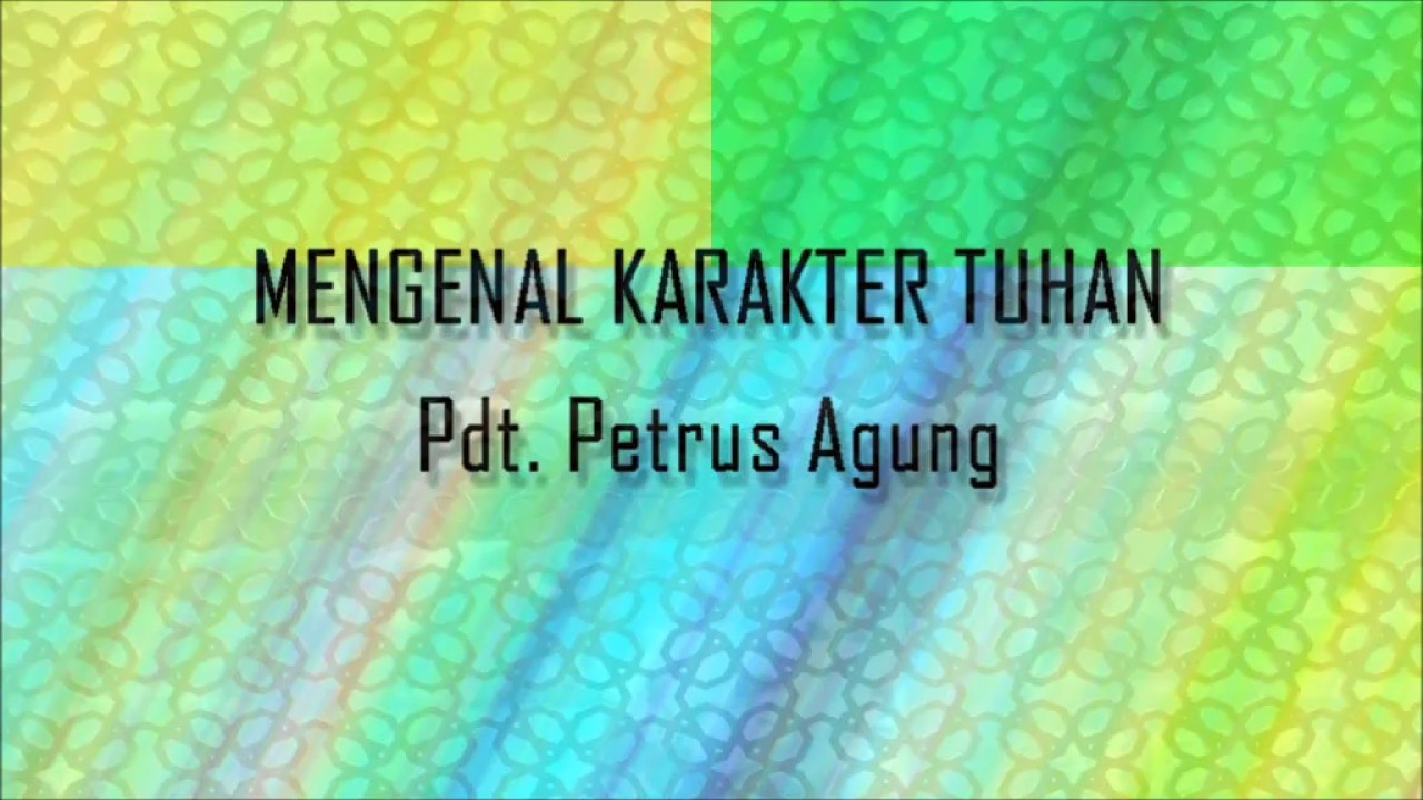 Pdt. Petrus Agung - Mengenal Karakter Tuhan