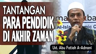 TANTANGAN PARA PENDIDIK DI AKHIR ZAMAN || Ust. Abu Fatiah Al-Adnani