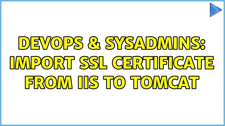 DevOps & SysAdmins: import SSL Certificate from IIS to Tomcat (2 Solutions!!)