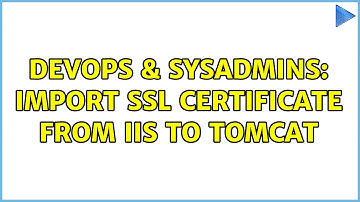 DevOps & SysAdmins: import SSL Certificate from IIS to Tomcat (2 Solutions!!)