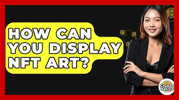 How Can You Display NFT Art? - CryptoBasics360.com