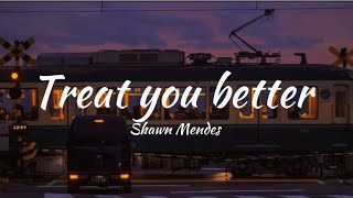 Shawn Mendes - Treat you better (lyrics)