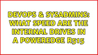 DevOps & SysAdmins: What speed are the internal drives in a PowerEdge R515