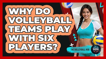 Why Do Volleyball Teams Play With Six Players?