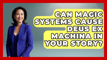 Can Magic Systems Cause Deus Ex Machina In Your Story? - The Storytellers Room