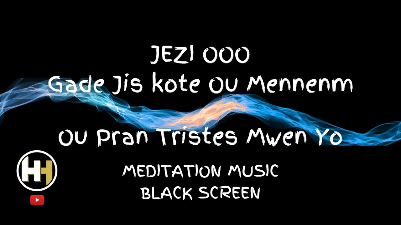Haitian Worship/Meditation| Jezi Ooo Gade Jis Koten Ou Mennenm/Ou Pran Tristes Mwen Yo| BLACK SCREEN