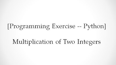 [Programming Exercise -- Python]  Multiplication of Two Integers