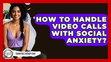 How To Handle Video Calls With Social Anxiety? - Cognitive Therapy Hub