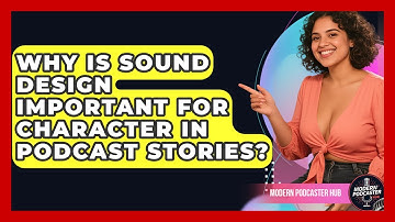 Why Is Sound Design Important For Character In Podcast Stories? - Modern Podcaster Hub
