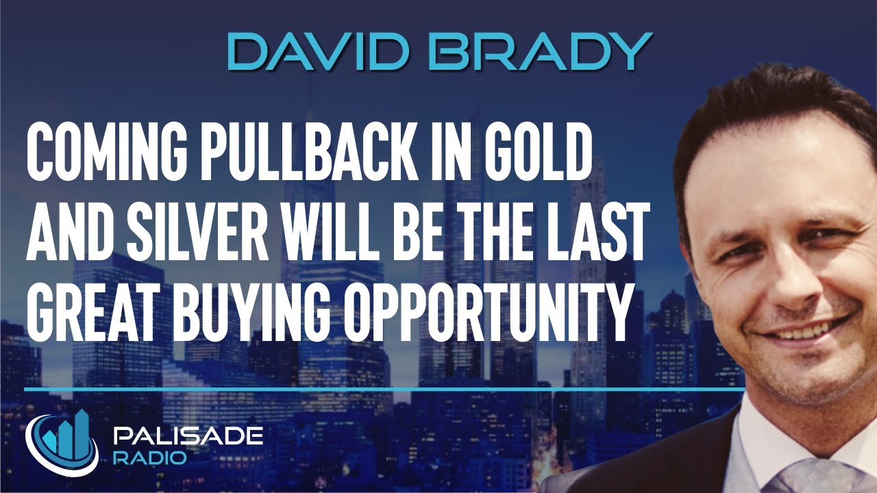 David Brady: Coming Pullback in Gold and Silver will be the Last Great ...
