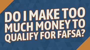 How do you qualify for FAFSA if your parents make too much money?