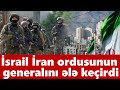 İsrail İran ordusunun generalını ələ keçirdi - Azərbaycan təyyarələri qaldırdı - Təmas xətti