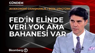 Fedin Elinde Veri Yok Ama Bahanesi Var Jeoekonomi Danışmanlık Berk Dinçtürk