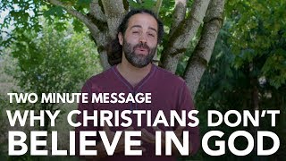 Why Christians Don't Believe in God - Two Minute Message