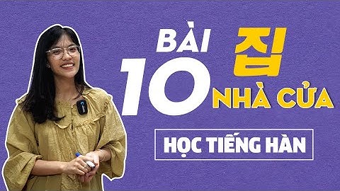 TỰ HỌC TIẾNG HÀN ONLINE ĐƠN GIẢN NHẤT l Bài 10 집 Nhà Cửa l Tiếng Hàn Phương Anh