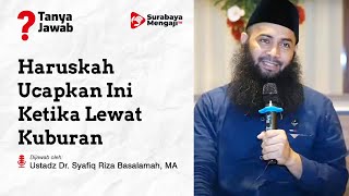 Haruskah Ucapkan Ini Ketika Lewat Kuburan - Ustadz Dr. Syafiq Riza Basalamah, MA