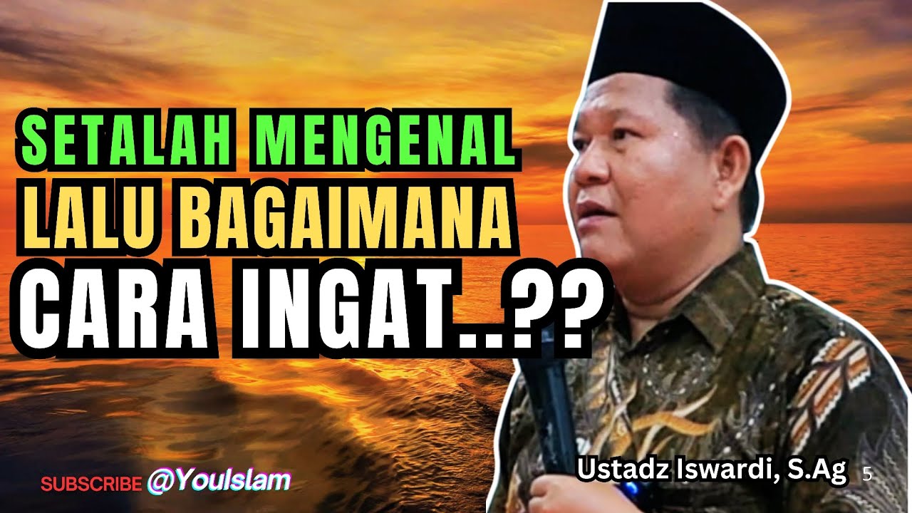SETELAH MENGENAL, LALU BAGAIMANA CARA MENGINGAT | Ustadz Iswardi, S.Ag | Kajian Tauhid Islam 