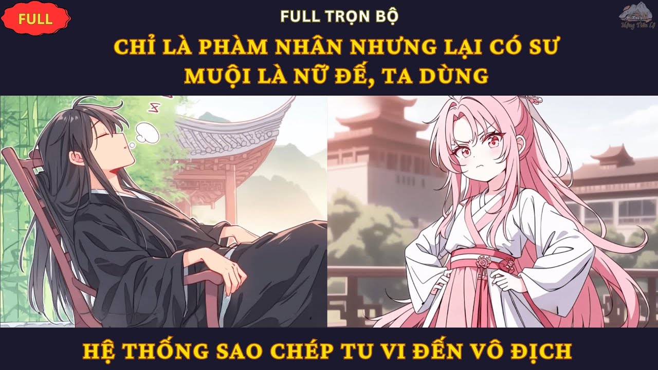 Full| Chỉ Là Phàm Nhân Nhưng Lại Có Sư  Muội Là Nữ Đế, Ta Dùng Hệ Thống Sao Chép Tu Vi Đến Vô Địch