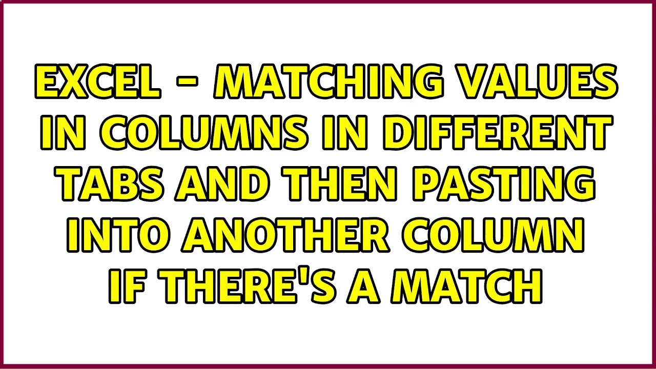 Excel Matching Values In Columns In Different Tabs And Then Pasting 