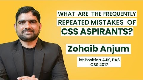 What are the frequently repeated mistakes of CSS Aspirants | By Zohaib Anjum (PAS, CSS 2017)