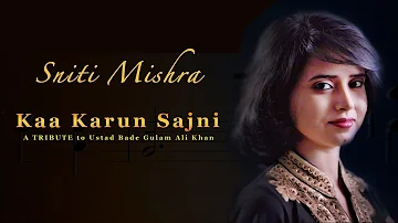 Ka Karoon Sajni (Thumri) | Tribute to Ustad Bade Ghulam Ali Khan | Feat. Sniti Mishra