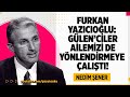 FURKAN YAZICIOĞLU: &#39;&#39;GÜLEN’CİLER AİLEMİZİ DE YÖNLENDİRMEYE ÇALIŞTI!&#39;&#39; #NedimŞener