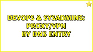 DevOps & SysAdmins: proxy/vpn by dns entry Content