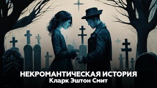 НЕКРОМАНТИЧЕСКАЯ ИСТОРИЯ 💖 Кларк Эштон Смит | аудиокнига, ужасы, мистика, фэнтези