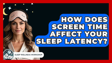 How Does Screen Time Affect Your Sleep Latency? - Sleep Wellness Workshop