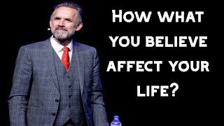 How What You Believe Affect Your Life? | Jordan Peterson