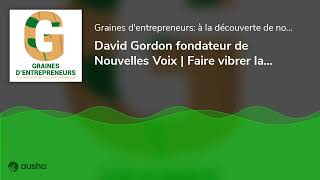 David Gordon fondateur de Nouvelles Voix | Faire vibrer la communication interne des entreprises