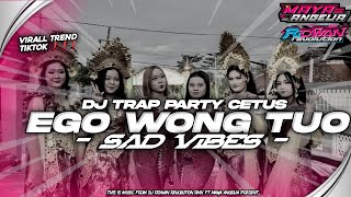 • DJ EGO WONG TUO • || VIRALL TREND TIKTOK ❗❗TRAP X PARTY CETUS X KATA KATA SAD • FT MAYA ANGELIA • 