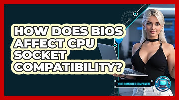 How Does BIOS Affect CPU Socket Compatibility? - Your Computer Companion