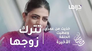 خذيت من عمري وعطيت- الحلقة الأخيرة- مضاوي تترك زوجها يوسف وتهرب إلى لندن