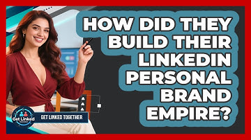 How Did They Build Their LinkedIn Personal Brand Empire? - Get Linked Together