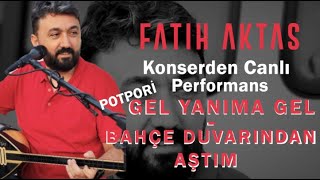 FATİH AKTAŞ - POTPORİ Gel Yanıma Gel - Bahçe Duvarından Aştım (Konserden Canlı Performans) Resimi