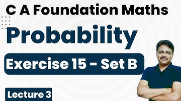 CA Foundation Course | Probability | Exercise 15 Set B | Chapter 15 Lecture 3 |  | Gaur Classes