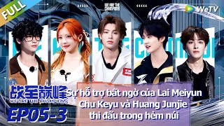EP5-3 FULL：Sự hỗ trợ bất ngờ của Lai Meiyun! Chu Keyu và Huang Junjie thi đấu trong hẻm núi