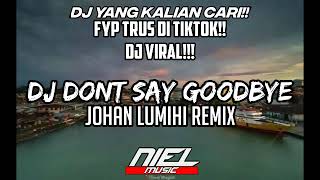 DJ DONT SAY GOODBYE JOHAN LUMIHI!!DJ VIRAL TIKTOK 2022