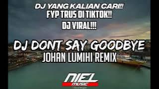 DJ DONT SAY GOODBYE JOHAN LUMIHI!!DJ VIRAL TIKTOK 2022