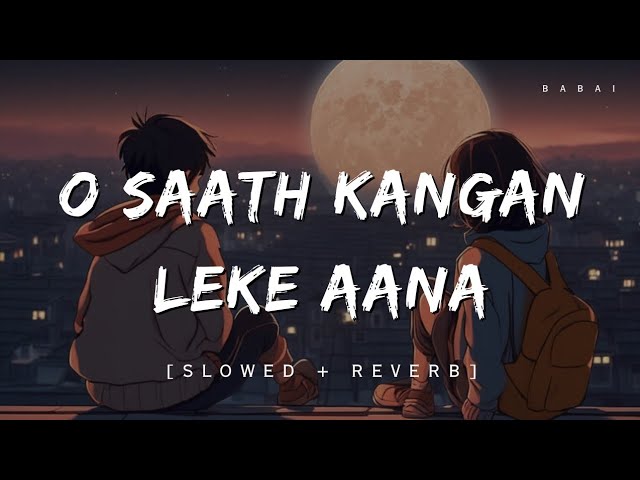 O Saath kangan Leke Aana (slowed + reverb) - Arijit Singh || BABAI class=