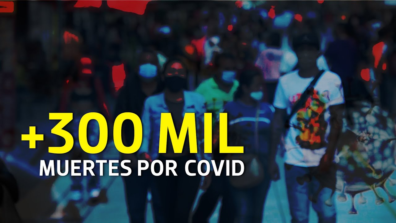 México supera las 300 mil muertes por Covid 19 - YouTube