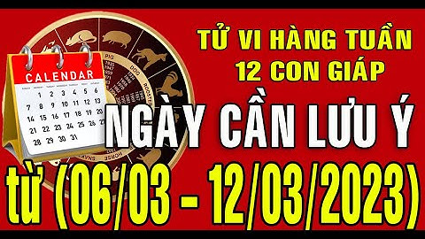 Tuần mới (6/3 - 12/03/2023) CÁC NGÀY CẦN LƯU Ý cho 12 con giáp @Tuvicuocsongtv