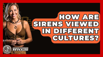 How Are Sirens Viewed In Different Cultures? - Ancient Wonders Revealed
