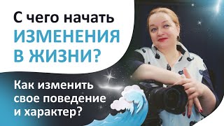 С чего начать изменения в жизни? Как изменить свое поведение и характер?