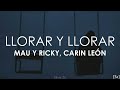 Mau y Ricky, Carin Leon - Llorar Y Llorar (letra)