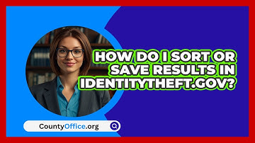 How Do I Sort Or Save Results In   IdentityTheft.gov? | CountyOffice News
