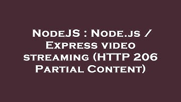 NodeJS : Node.js / Express video streaming (HTTP 206 Partial Content)