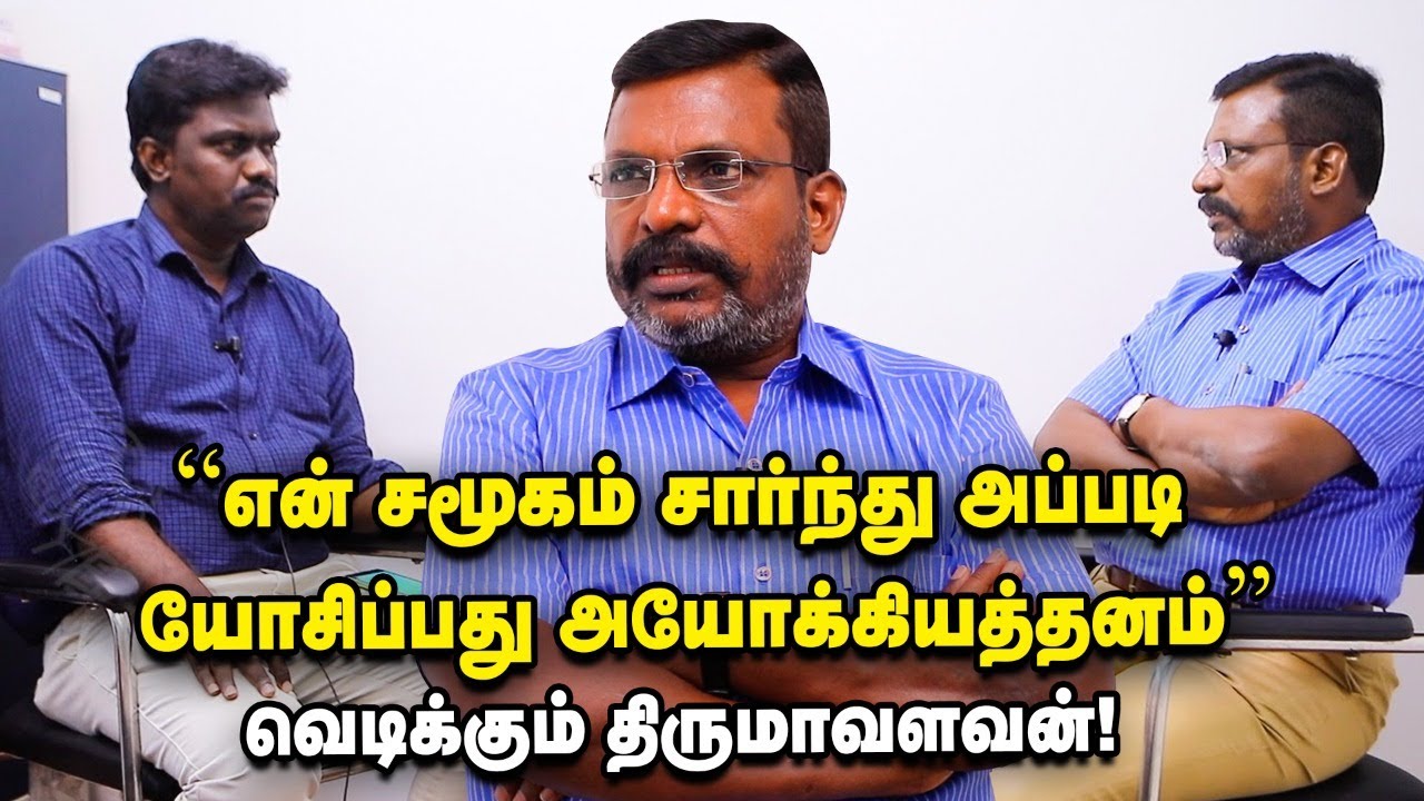'என் சமூகம் சார்ந்து அப்படி யோசிப்பது அயோக்கியத்தனம்'' - வெடிக்கும் Thirumavalavan!